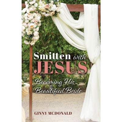 Smitten With Jesus - by  Ginny McDonald (Paperback)