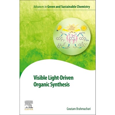 Visible Light-Driven Organic Synthesis - (Advances in Green and Sustainable Chemistry) by  Goutam Brahmachari (Paperback)