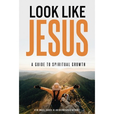 Look Like Jesus - by  Roger L Barrier & Brianna Barrier Wetherbee (Paperback)