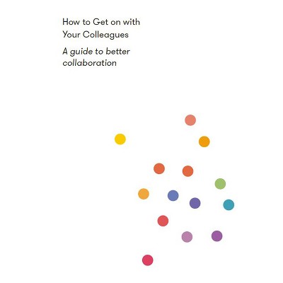 How to Get on with Your Colleagues - by  The School of Life (Paperback)