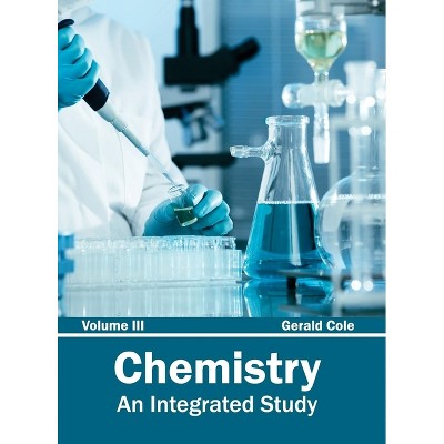 Chemistry: An Integrated Study (Volume III) - by  Gerald Cole (Hardcover)