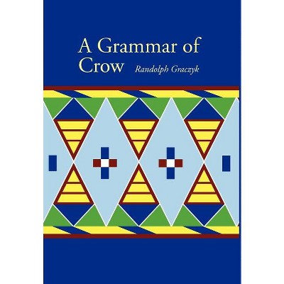 A Grammar of Crow - (Studies in the Native Languages of the Americas) by  Randolph Graczyk (Hardcover)