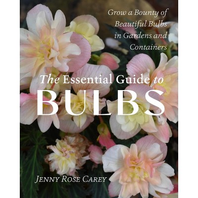 The Essential Guide to Bulbs - by  Jenny Rose Carey (Paperback)