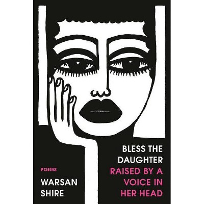 Bless the Daughter Raised by a Voice in Her Head - by  Warsan Shire (Paperback)
