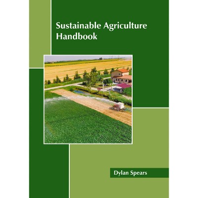 Sustainable Agriculture Handbook - by  Dylan Spears (Hardcover)