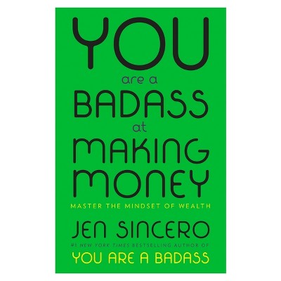 You Are a Badass at Making Money : Master the Mindset of Wealth -  by Jen Sincero (Hardcover)