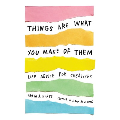 Things Are What You Make of Them - by  Adam J Kurtz (Paperback)