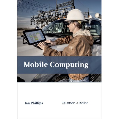 Mobile Computing - by  Ian Phillips (Hardcover)