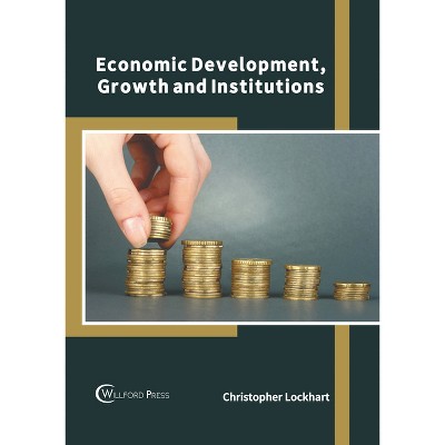 Economic Development, Growth and Institutions - by  Christopher Lockhart (Hardcover)