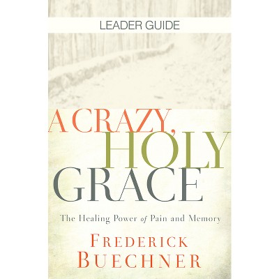 A Crazy, Holy Grace Leader Guide - by  Frederick Buechner (Paperback)