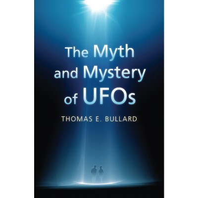 The Myth and Mystery of UFOs - by  Thomas E Bullard (Paperback)