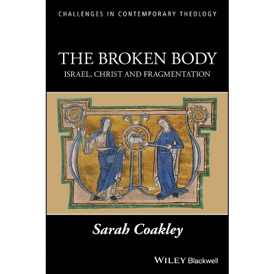 The Broken Body - (Challenges in Contemporary Theology) by  Sarah Coakley (Paperback)
