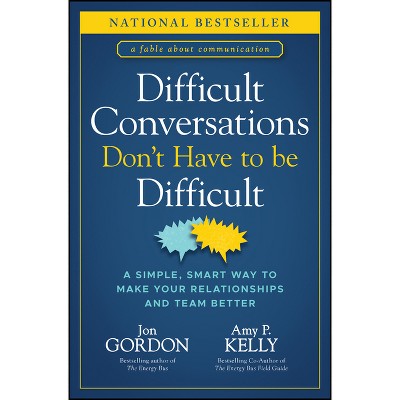 Difficult Conversations Don't Have to Be Difficult - (Jon Gordon) by  Jon Gordon & Amy P Kelly (Hardcover)
