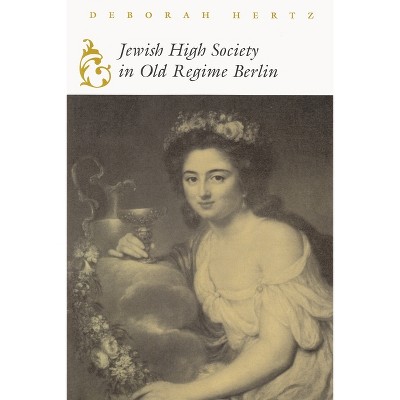 Jewish High Society in Old Regime Berlin - (Modern Jewish History) by  Deborah Hertz (Paperback)