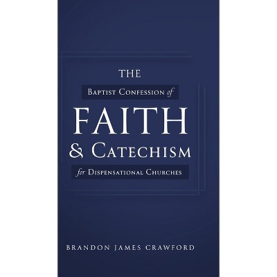 The Baptist Confession of Faith and Catechism for Dispensational Churches - by  Brandon James Crawford (Hardcover)