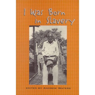 I Was Born in Slavery - (Real Voices, Real History Series) by  Andrew Waters (Paperback)
