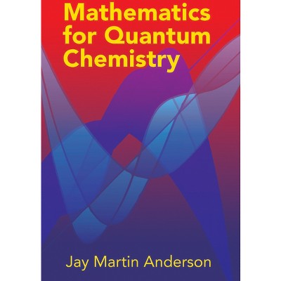 Mathematics for Quantum Chemistry - (Dover Books on Chemistry) by  Jay Martin Anderson (Paperback)
