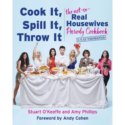 Cook It, Spill It, Throw It - by Stuart O'Keeffe & Amy Phillips (Hardcover)