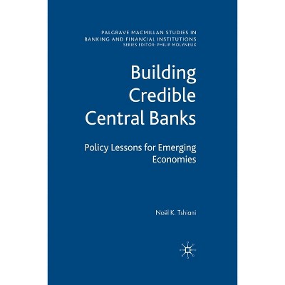 Building Credible Central Banks - (Palgrave MacMillan Studies in Banking and Financial Institut) by  N Tshiani (Paperback)