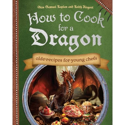 How to Cook for a Dragon - by  Samuel Kaplan & Keith Riegert (Hardcover)