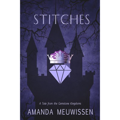 Stitches - (Tales from the Gemstone Kingdoms) by  Amanda Meuwissen (Paperback)