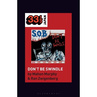 S.O.B.'s Don't Be Swindle - (33 1/3 Japan) by  Mahon Murphy & Ran Zwigenberg (Hardcover)