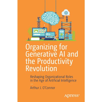 Organizing for Generative AI and the Productivity Revolution - by  Arthur J O'Connor (Paperback)