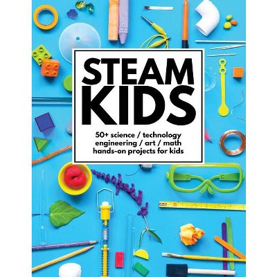 STEAM Kids - by  Anne Carey & Steam Kids Author Team (Paperback)