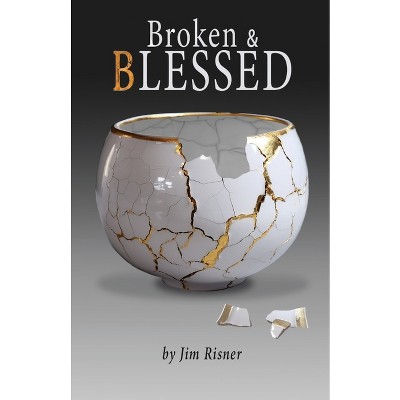 Broken & Blessed - by  James D Risner (Paperback)