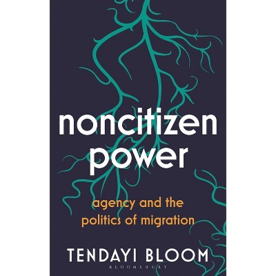 Noncitizen Power - by  Tendayi Bloom (Hardcover)