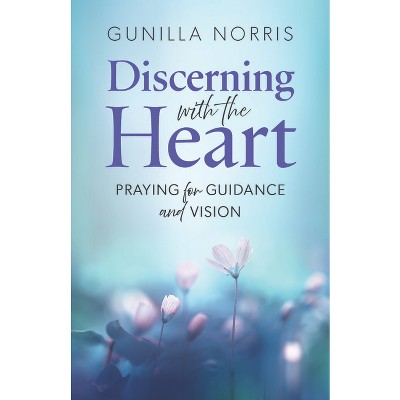 Discerning with the Heart - by  Gunilla Norris (Paperback)