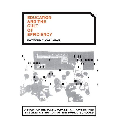 Education and the Cult of Efficiency - (Phoenix Books) by  Raymond E Callahan (Paperback)