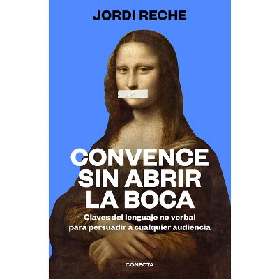 Convence Sin Abrir La Boca / Convince with Your Mouth Closed - by  Jordi Reche (Paperback)