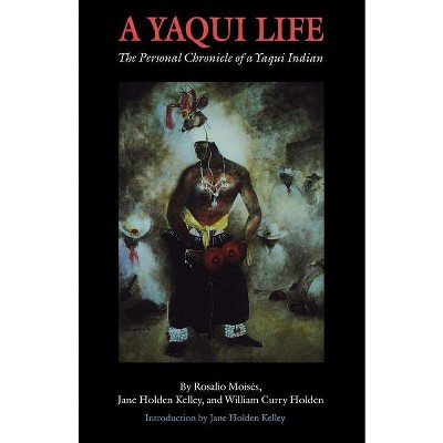 A Yaqui Life - 2nd Edition by  Rosalio Moisés & Jane Holden Kelley & William Curry Holden (Paperback)