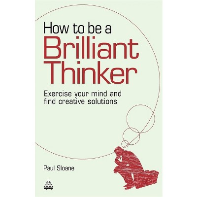 How to Be a Brilliant Thinker - by Paul Sloane