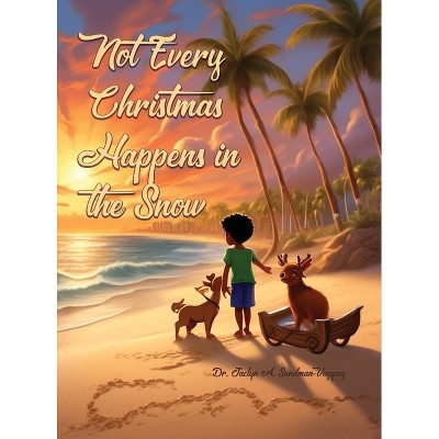Not Every Christmas Happens in the Snow - by  Jaclyn A Sandman-Vazquez (Hardcover)