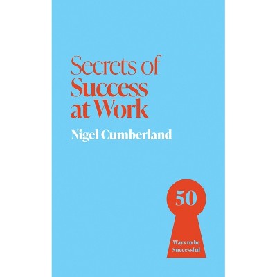 Secrets of Success at Work - by  Nigel Cumberland (Paperback)