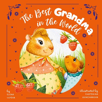 The Best Grandma in the World - (Clever Storytime) by  Clever Publishing & Elena Ulyeva (Hardcover)