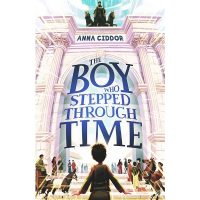The Boy Who Stepped Through Time - by  Anna Ciddor (Paperback)