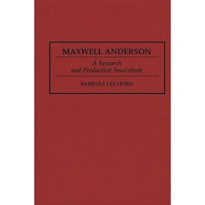 Maxwell Anderson - (Modern Dramatists Research and Production Sourcebooks) Annotated by  Barbara Lee Horn (Hardcover)