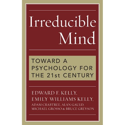 Irreducible Mind - by  Edward F Kelly & Emily Williams Kelly & Adam Crabtree (Paperback)