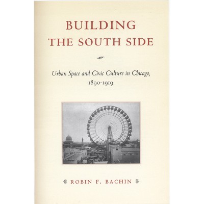 Building the South Side - (Historical Studies of Urban America) by  Robin Faith Bachin (Paperback)