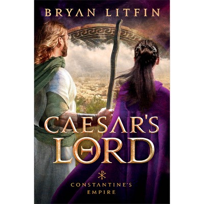 Caesar's Lord - (Constantine's Empire) by Bryan Litfin