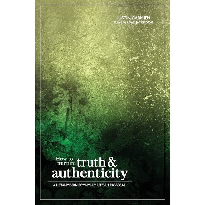 How to Nurture Truth and Authenticity - by  Justin Carmien (Paperback)