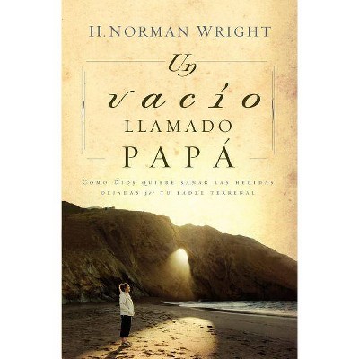 Un Vacio Llamado Papa = A Dad-Shaped Hole in My Heart - by  H Norman Wright (Paperback)