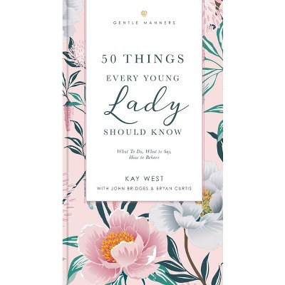 50 Things Every Young Lady Should Know Revised and Expanded - (Gentlemanners) by  Kay West & John Bridges & Bryan Curtis (Paperback)