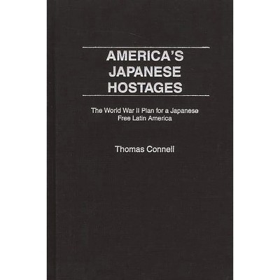 America's Japanese Hostages - (Praeger Studies on Ethnic and National Identities in Politic) by  Thomas Connell (Hardcover)