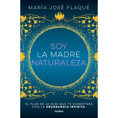 Soy La Madre Naturaleza. El Plan de 40 Días Que Te Conectará Con La Abundancia Infinita / I Am Mother Nature. - by  María José Flaqué (Paperback)