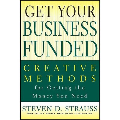 Get Your Business Funded - by  Steven D Strauss (Paperback)