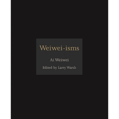 Weiwei-Isms - by  Ai Weiwei (Hardcover)